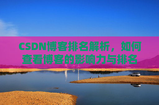 CSDN博客排名解析，如何查看博客的影响力与排名